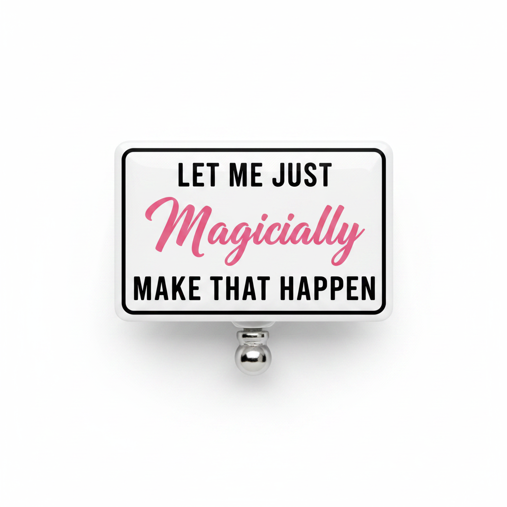 Let Me Just Magically Make That Happen badge reel white background